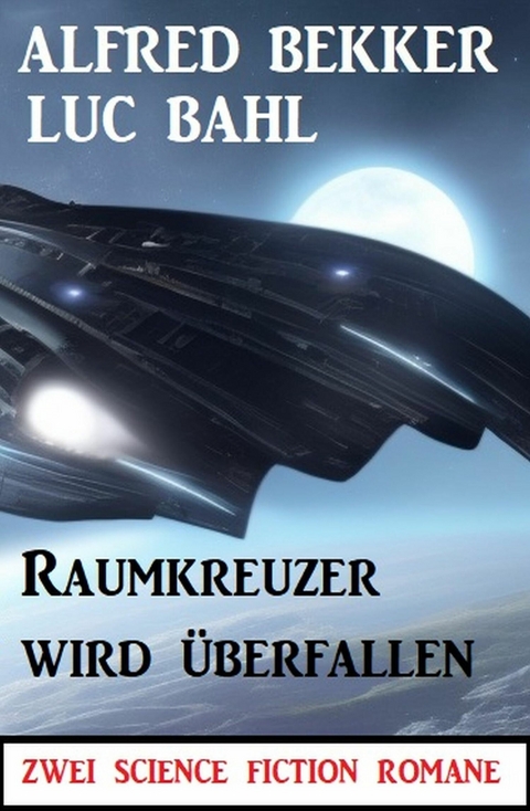Raumkreuzer wird &uuml;berfallen: Zwei Science Fiction Romane -  Alfred Bekker,  Luc Bahl
