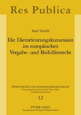 Die Dienstleistungskonzession im europ&auml;ischen Vergabe- und Beihilfenrecht - Axel Groth