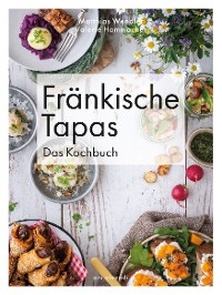 Fr&auml;nkische Tapas - Das Kochbuch - Matthias Wendler