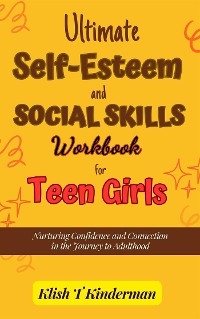 Ultimate Self-Esteem and Social Skills Workbook for Teen Girls