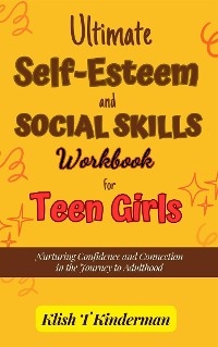 Ultimate Self-Esteem and Social Skills Workbook for Teen Girls - Klish T. Kinderman