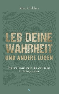 Leb deine Wahrheit und andere Lügen
