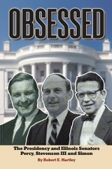 OBSESSED:  THE PRESIDENCY AND ILLINOIS SENATORS PERCY, STEVENSON III, SIMON - Robert E. Hartley