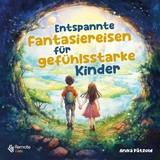 Entspannte Fantasiereisen f&uuml;r gef&uuml;hlsstarke Kinder - Anika P&auml;tzold