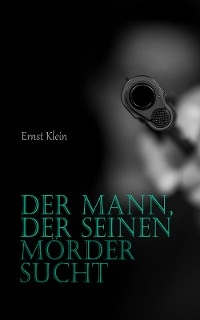 Der Mann, der seinen M&ouml;rder sucht - Ernst Klein