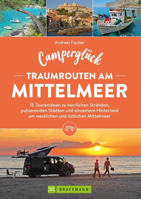 Camperglück Traumrouten am Mittelmeer 15 Tourenideen zu Traumstränden, pulsierenden Städten und einsamen Hinterland Westliches und östliches Mittelmeer - Andreas Fischer