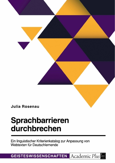 Sprachbarrieren durchbrechen. Ein linguistischer Kriterienkatalog zur Anpassung von Webtexten f&uuml;r Deutschlernende - Julia Rosenau