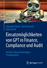 Einsatzmöglichkeiten von GPT in Finance, Compliance und Audit -  Alexander Hüsch,  Dirk Distelrath,  Tanja Hüsch