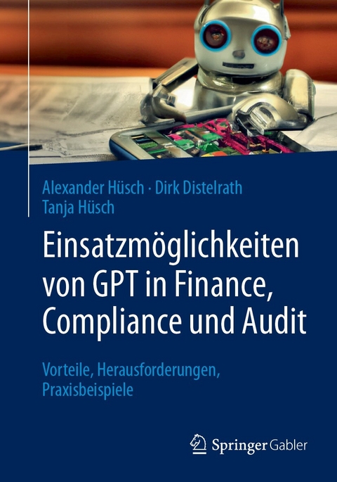 Einsatzmöglichkeiten von GPT in Finance, Compliance und Audit -  Alexander Hüsch,  Dirk Distelrath,  Tanja Hüsch