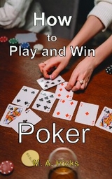 How to Play and Win Poker - Mark Anthony Kloosterboer-Hicks