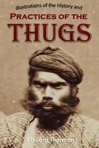 Illustrations of the History and  Practices of the Thugs,  and Notices of Some of the Proceedings  of the Government of India - Edward  Parry Thornton