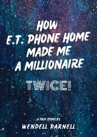 How E.T Phone Home Made Me a Millionaire, TWICE!