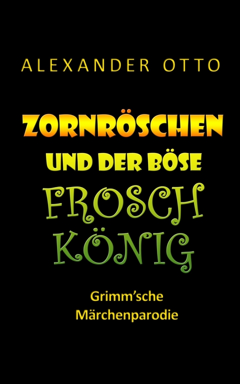 Zornr&ouml;schen und der b&ouml;se Froschk&ouml;nig -  Alexander Otto