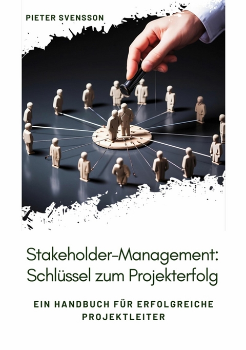 Stakeholder-Management: Schlüssel zum Projekterfolg -  Pieter Svensson