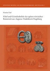 Fibeln und G&uuml;rtelzubeh&ouml;r der sp&auml;ten r&ouml;mischen Kaiserzeit aus Augusta Vindelicum/Augsburg - Martina Paul