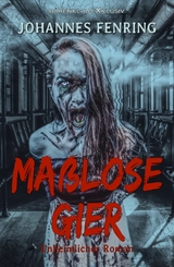 Ma&szlig;lose Gier &ndash; Ein unheimlicher Roman - Johannes Fenring