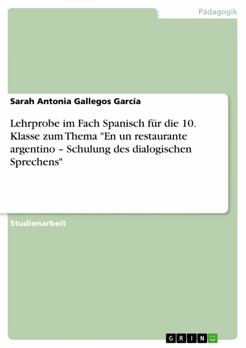 Lehrprobe im Fach Spanisch für die 10. Klasse zum Thema 'En un restaurante argentino - Schulung des dialogischen Sprechens' -  Sarah Antonia Gallegos García