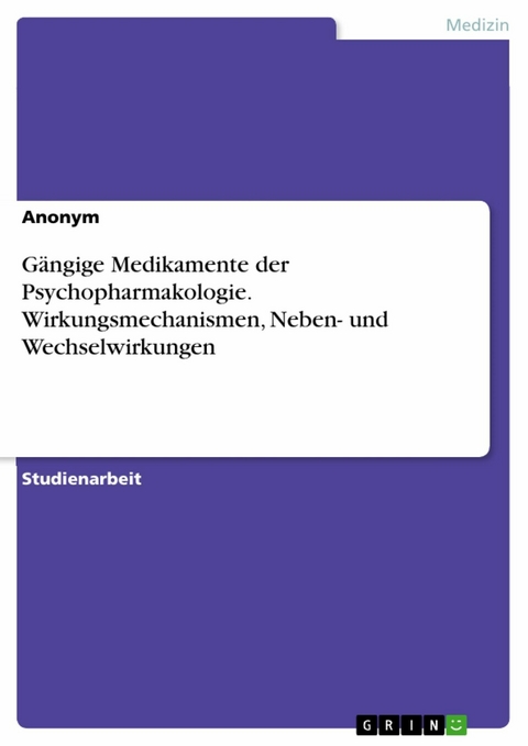 G&auml;ngige Medikamente der Psychopharmakologie. Wirkungsmechanismen, Neben- und Wechselwirkungen