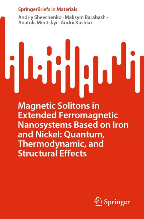 Magnetic Solitons in Extended Ferromagnetic Nanosystems Based on Iron and Nickel: Quantum, Thermodynamic, and Structural Effects - Andriy Shevchenko, Maksym Barabash, Anatolii Minitskyi, Andrii Kushko