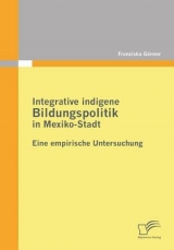 Integrative indigene Bildungspolitik in Mexiko-Stadt - Franziska G&ouml;rner