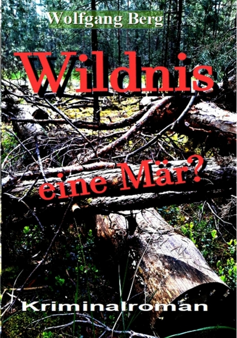 Wildnis - eine M&auml;r? - Wolfgang Berg