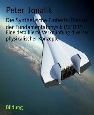 Die Synthetische Einheits-Theorie der Fundamentalphysik (SETFP)