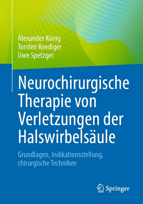 Neurochirurgische Therapie von Verletzungen der Halswirbels&auml;ule - Alexander K&ouml;nig, Torsten Roediger, Uwe Spetzger