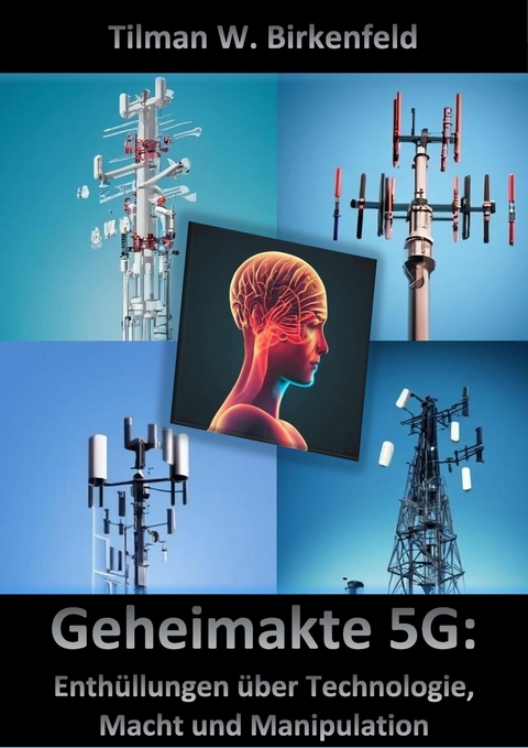 Geheimakte 5G: Enth&uuml;llungen &uuml;ber Technologie, Macht und Manipulation -  Tilman W. Birkenfeld