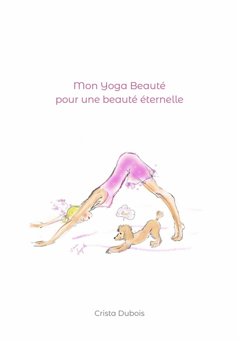 Mon Yoga Beaut&eacute; pour une beaut&eacute; &eacute;ternelle - Crista Dubois