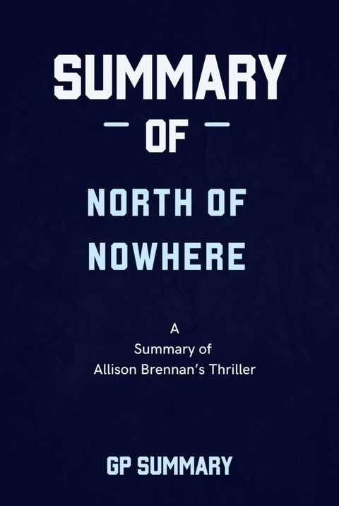 Summary of North of Nowhere by Allison Brennan - GP SUMMARY