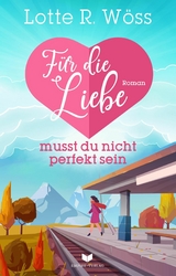 F&uuml;r die Liebe musst du nicht perfekt sein - Lotte R. W&ouml;ss