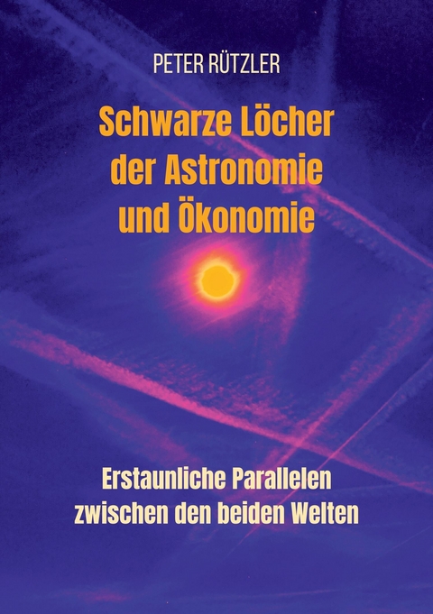 Schwarze L&ouml;cher der Astronomie und &Ouml;konomie - Peter R&uuml;tzler