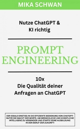 Nutze ChatGPT richtig - Prompt Engineering: Einsteiger Buch im effektiven Umgang mit ChatGPT – inklusive zahlreicher detaillierter Beispiele - Mika Schwan, Lucas Greif, Andreas Kimmig
