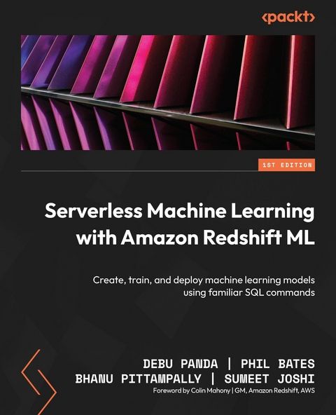 Serverless Machine Learning with Amazon Redshift ML -  Phil Bates,  Sumeet Joshi,  Debu Panda,  Bhanu Pittampally