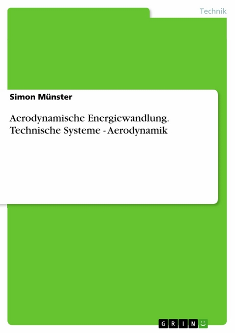 Aerodynamische Energiewandlung. Technische Systeme - Aerodynamik - Simon M&uuml;nster