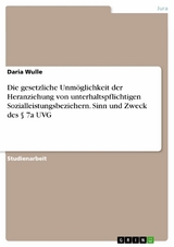 Die gesetzliche Unm&ouml;glichkeit der Heranziehung von unterhaltspflichtigen Sozialleistungsbeziehern. Sinn und Zweck des &sect; 7a UVG - Daria Wulle