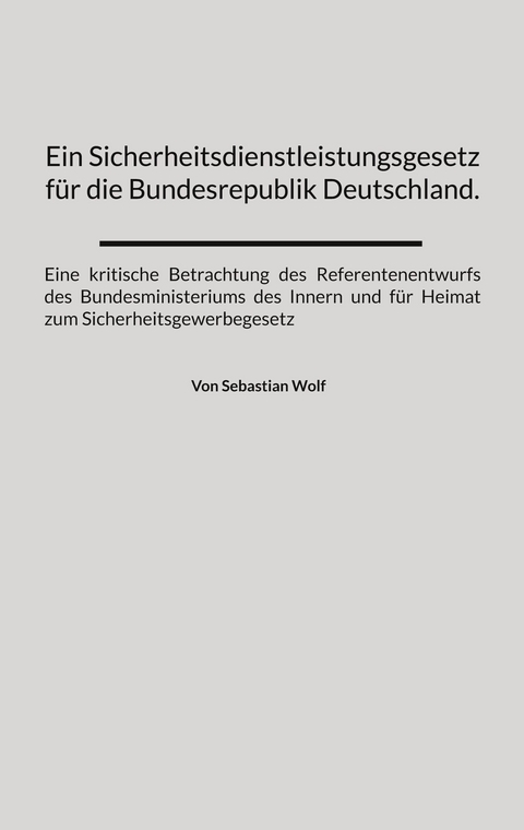 Ein Sicherheitsdienstleistungsgesetz f&uuml;r die Bundesrepublik Deutschland. -  Sebastian Wolf