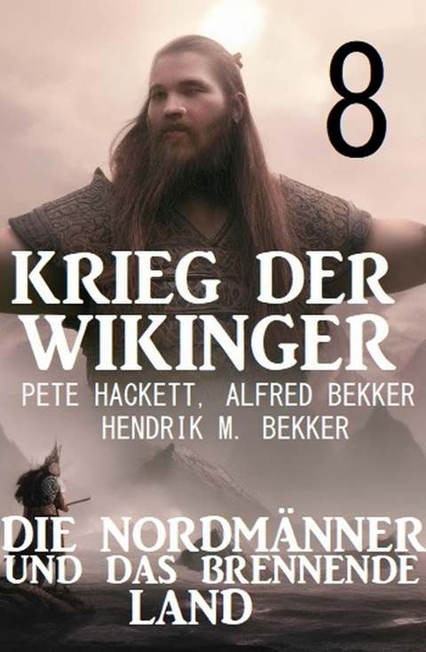 ?Krieg der Wikinger 8: Die Nordm&auml;nner und das brennende Land -  Pete Hackett,  Alfred Bekker,  Hendrik M. Bekker