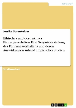 Ethisches und destruktives Führungsverhalten. Eine  Gegenüberstellung des Führungsverhaltens und deren Auswirkungen anhand empirischer Studien
