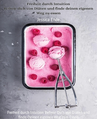 Freiheit durch Intuition Befreie Dich von Diäten und finde Deinen eigenen Weg zum Essen