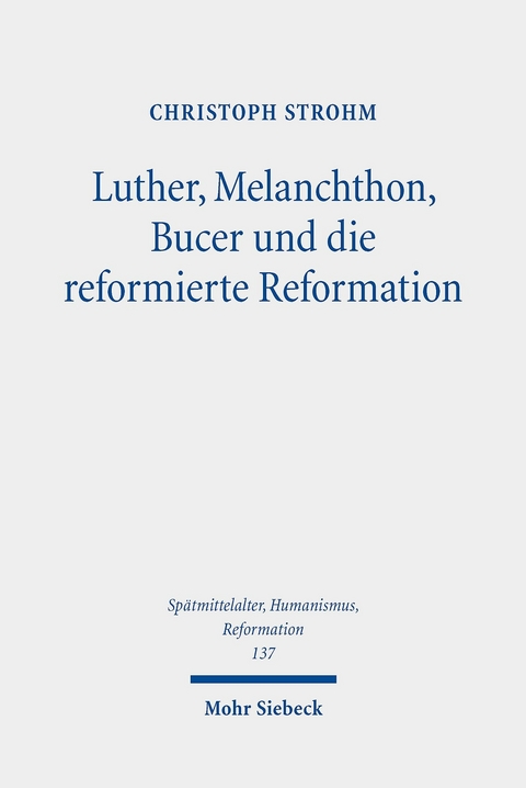 Luther, Melanchthon, Bucer und die reformierte Reformation -  Christoph Strohm