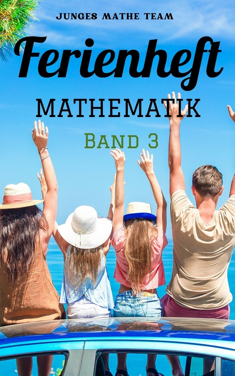 Mathematik Ferienhefte für liebe Kinder - AHS / NMS - Nach der 2. Klasse -  Junges Mathe Team