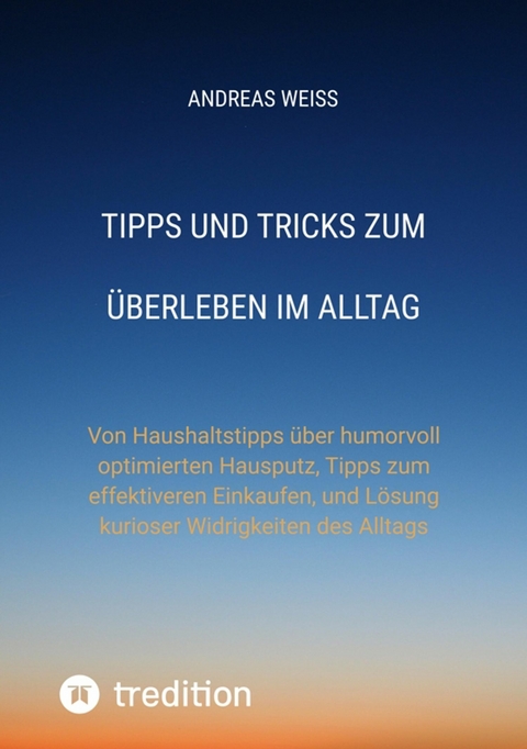 Tipps und Tricks zum Überleben im Alltag -  Andreas Weiss