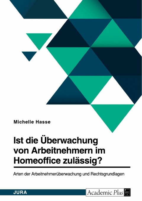 Ist die &Uuml;berwachung von Arbeitnehmern im Homeoffice zul&auml;ssig? Arten der Arbeitnehmer&uuml;berwachung und Rechtsgrundlagen -  Michelle Hasse