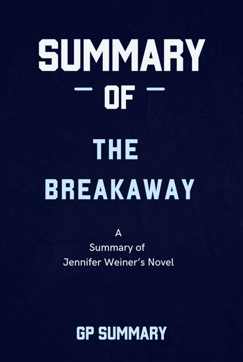 Summary of The Breakaway a novel by Jennifer Weiner - GP SUMMARY