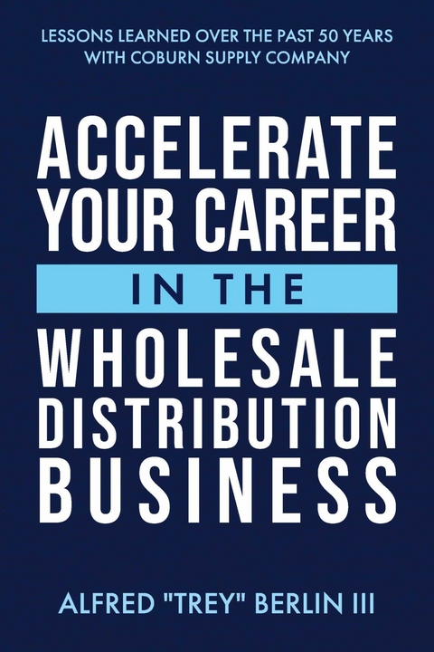 Accelerate Your Career in The Wholesale Distribution Business -  Alfred &  quote;  Trey&  quote;  Berlin III