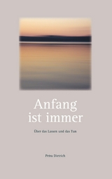 Anfang ist immer -  Petra Dietrich