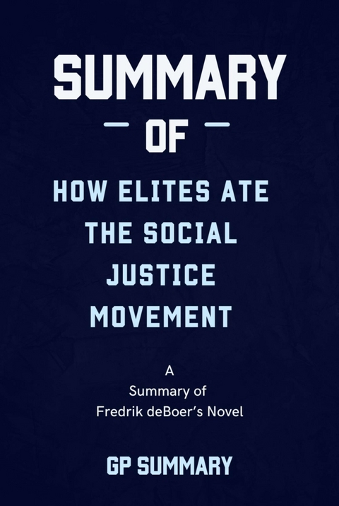 Summary of How Elites Ate the Social Justice Movement by Fredrik deBoer - GP SUMMARY