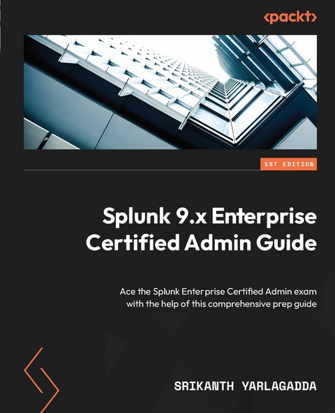 Splunk 9.x Enterprise Certified Admin Guide -  Srikanth Yarlagadda