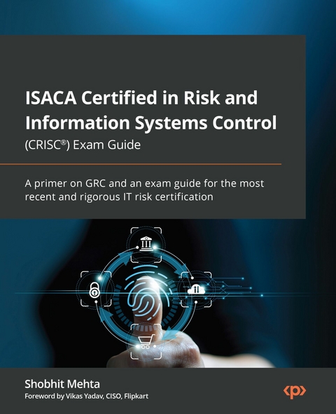 ISACA Certified in Risk and Information Systems Control (CRISC(R)) Exam Guide -  Shobhit Mehta